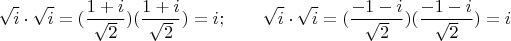 $$\sqrt i \cdot\sqrt i =(\frac {1+i}{\sqrt 2})(\frac {1+i}{\sqrt 2})=i; \qquad \sqrt i\cdot \sqrt i=(\frac {-1-i}{\sqrt 2})(\frac {-1-i}{\sqrt 2})=i$$