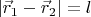 $\left|\vec{r}_1 - \vec{r}_2\right| = l$