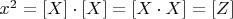 $x^2 = [X] \cdot [X] = [X \cdot X] = [Z]$
