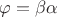 $\varphi=\beta\alpha$