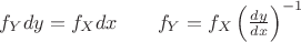 $f_{Y}dy=f_{X}dx \qquad f_{Y}=f_{X}\left(  \frac{dy}{dx} \right)^{-1}$
