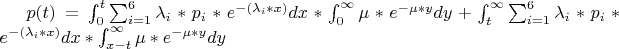 $p(t)=\int_{0}^{t}\sum_{i=1}^{6}\lambda_{i}*p_{i}*e^{- (\lambda_{i}*x)}dx*\int_{0}^{\infty }\mu*e^{-\mu*y}dy+\int_{t}^{\infty }\sum_{i=1}^{6}\lambda_{i}*p_{i}*e^{- (\lambda_{i}*x)}dx*\int_{x-t}^{\infty }\mu*e^{-\mu*y}dy$