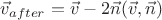 $\vec{v}_{after}= \vec{v}-2\vec{n} (\vec{v},\vec{n}) $