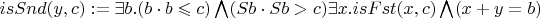 $isSnd(y, c) := \exists b. (b \cdot b \leqslant c) \bigwedge (Sb \cdot Sb > c) & \exists x. isFst(x, c)  \bigwedge (x + y = b)$