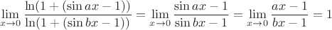 $$\lim\limits_{x\to 0}\frac{\ln(1+(\sin ax -1))}{\ln(1+(\sin bx -1))}=\lim\limits_{x\to 0}\frac{\sin ax -1}{\sin bx -1}=\lim\limits_{x\to 0}\frac{ax -1}{bx -1}=1$$