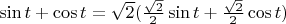 $ \sin t + \cos t = \sqrt{2}(\frac{\sqrt{2}}{2}\sin t + \frac{\sqrt{2}}{2}\cos t) $