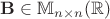 $\mathbf B \in \mathbb M_{n \times n}(\mathbb R)$