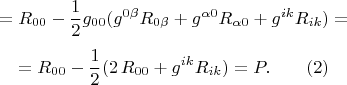 $$= R_{00} - \frac 1 2 g_{00} (g^{0\beta}R_{0\beta} + g^{\alpha 0}R_{\alpha 0} + g^{ik}R_{ik})=$$ $$= R_{00} - \frac 1 2 (2\, R_{00} + g^{ik}R_{ik}) = P. \qquad (2) $$