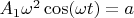 $A_1\omega^2\cos(\omega t) = a$