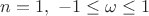 $n=1, \ -1\le \omega \le 1$