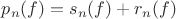 $p_n(f)=s_n(f)+r_n(f)$
