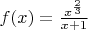 $f(x) = \frac{x^{\frac{2}{3}}}{x+1}$