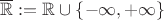 $\overline{\mathbb R}:={\mathbb R}\cup\{{-}\infty,{+}\infty\}$