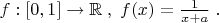 $ f:[0,1]\to {\mathbb R} \; ,\; f(x)=\frac{1}{x+a} \; .$