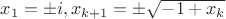 $x_1=\pm i, x_{k+1}=\pm\sqrt{-1+x_k}$
