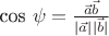 {{cos \psi = \frac {\vec a \vec b}{|\vec a||\vec b|}}}