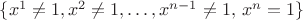 $\{x^1 \neq 1,x^2 \neq 1,&hellip;, x^{n-1} \neq 1,\, x^n = 1\}$
