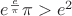 $e^\frac{e}{\pi}\pi > e^ 2$