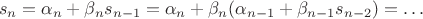 $$s_n = \alpha_n + \beta_n s_{n-1} = \alpha_n + \beta_n (\alpha_{n-1} + \beta_{n-1}s_{n-2}) = \dots$$