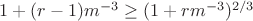 $1+(r-1)m^{-3}\ge(1+rm^{-3})^{2/3}$