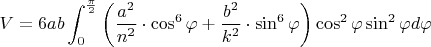$V=6ab\displaystyle\int_{0}^{\frac{\pi}{2}}\left({\dfrac{a^2}{n^2}\cdot \cos^6\varphi+\dfrac{b^2}{k^2}\cdot \sin^6\varphi}\right)\cos^2\varphi\sin^2\varphi d\varphi$