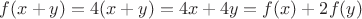 $f(x+y) = 4(x+y) = 4x + 4y = f(x) + 2f(y)$