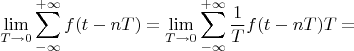 $$\lim\limits_{T\to 0}\sum\limits_{-\infty}^{+\infty}f(t-nT)=\lim\limits_{T\to 0}\sum\limits_{-\infty}^{+\infty}\frac{1}{T}f(t-nT)T=$$