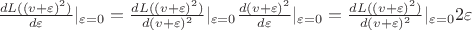 $\frac{d L((v + \varepsilon)^2)}{d \varepsilon} |_{\varepsilon=0}= \frac{d L((v + \varepsilon)^2)}{d (v + \varepsilon)^2}|_{\varepsilon=0} \frac{d (v + \varepsilon)^2}{d \varepsilon}|_{\varepsilon=0} = 
\frac{d L((v + \varepsilon)^2)}{d (v + \varepsilon)^2}|_{\varepsilon=0} 2 \varepsilon$