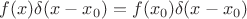 $f(x)\delta(x-x_0)=f(x_0)\delta(x-x_0)$