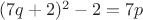 $(7q + 2)^2 - 2 = 7p$