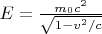 $ E = \frac{m_0c^2}{\sqrt { 1 - {v^2 / c}}}$