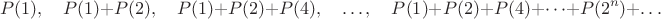 $$P(1),\quad P(1)+P(2),\quad P(1)+P(2)+P(4),\quad\dots,\quad P(1)+P(2)+P(4)+\dots +P(2^n)+\dots$$