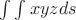 $\int\int{xyzds}$