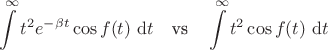 $$
\int \limits^\infty t^2 e^{-\beta t} \cos f(t) \ \mathrm dt \quad \text{vs} \quad \int \limits^\infty t^2 \cos f(t) \ \mathrm dt
$$