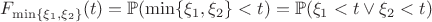 $F_{\min \{\xi_1,\xi_2\}}(t) = \mathbb P (\min\{\xi_1, \xi_2\} < t) = \mathbb P (\xi_1 < t \lor \xi_2 < t)$