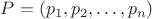 $P = (p_1,p_2,\dots,p_n)$
