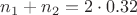 $n_1+n_2=2\cdot 0.32$