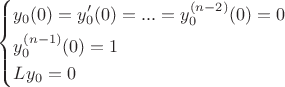 \left\{\!\begin{aligned}
&  y_{0}(0)=y'_{0}(0)=...=y^{(n-2)}_{0}(0)=0  \\
&  y^{(n-1)}_{0}(0)=1  \\
&  Ly_{0}=0
\end{aligned}\right.