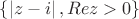 $ \left\{{ \left| z- i\right|, Re z>0 \right\}}$