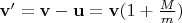 $\mathbf{v}' = \mathbf{v} - \mathbf{u} = \mathbf{v}(1+\frac{M}{m})$