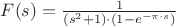 $F(s) = \frac{1} {(s^2 + 1) \cdot (1 - e^{-\pi \cdot s})}$