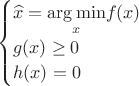 $$\begin{cases}\widehat{x}=\underset{x}{\arg\min}f(x)\\g(x)\ge 0\\h(x)=0\end{cases}$$