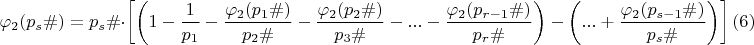 $$\varphi_{2}(p_{s}\#)=p_s\#\cdot \left[\left(1-\dfrac {1}{p_{1}}-\dfrac {\varphi_{2}(p_{1}\#)}{p_{2}\#}-\dfrac {\varphi_{2}(p_{2}\#)}{p_{3}\#}-...-\dfrac {\varphi_{2}(p_{r-1}\#)}{p_{r}\#}\right)-\left(...+\dfrac {\varphi_{2}(p_{s-1}\#)}{p_{s}\#}\right)\right]\egno (6)$$