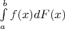 $\int\limits_{a}^{b} f(x) dF(x)$
