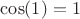 $\cos(1) = 1$