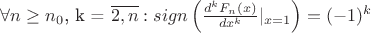 $\forall n \geq n_0$, k = \overline{2,n}: sign\left( \frac{d^k F_n(x)}{dx^k} |_{x=1} \right) = (-1)^k $\forall n \geq n_0$, k = \overline{2,n}: sign\left( \frac{d^k F_n(x)}{dx^k} |_{x=1} \right) = (-1)^k