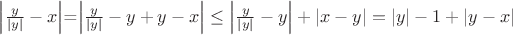 $\left|\frac{y}{|y|}-x\right|$=\left|\frac{y}{|y|}-y+y-x\right|\leq \left|\frac{y}{|y|}-y\right|+|x-y|=|y|-1+|y-x|$