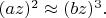 $(az)^2 \approx (bz)^3.$