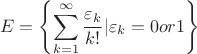 $$E=\left\lbrace{\sum\limits_{k=1}^{\infty}\frac{\varepsilon_k}{k!}}|\varepsilon_k=0  or  1\right\rbrace$$