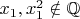 $x_1,x_1^2\notin\mathbb{Q}$